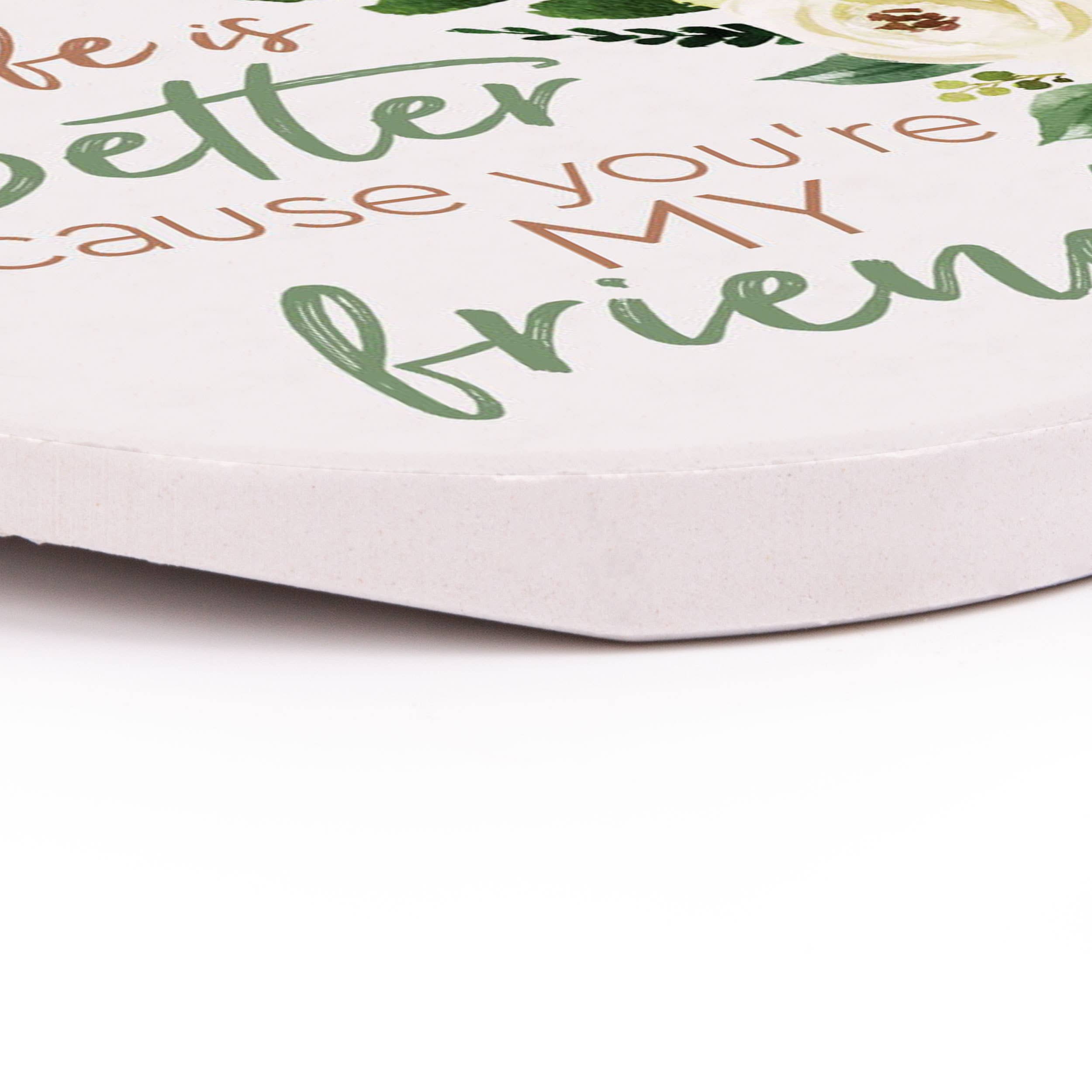 P. Graham Dunn - Wholesale Car Coaster - Unisex - Life Is Better Because You're My Friend CSTS05652