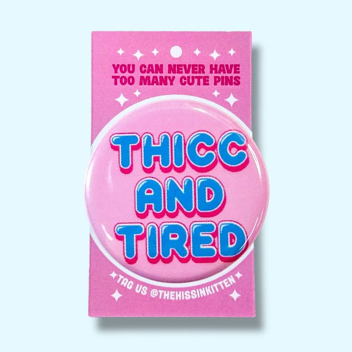 Thicc and Tired (Button or Magnet!) for wholesale by The Hissin' Kitten