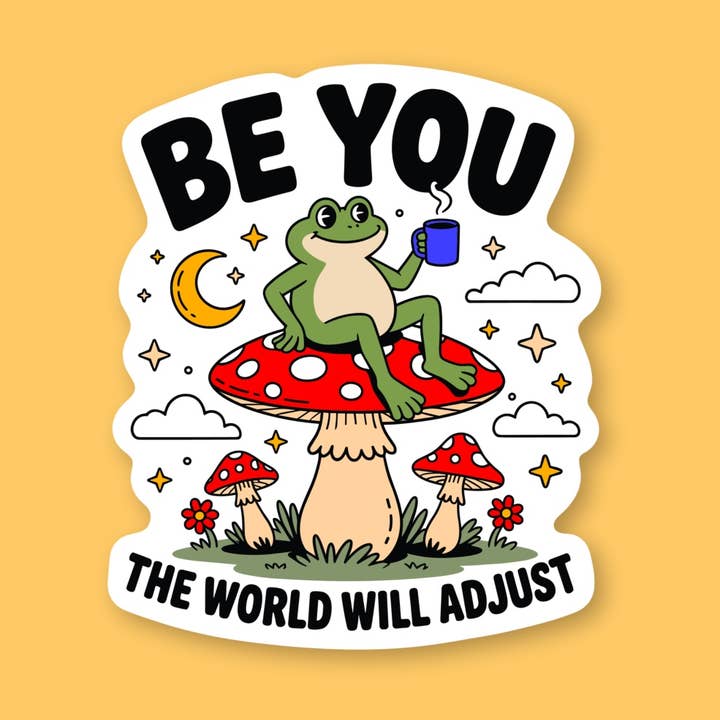 Be You The World Will Adjust, Cute Frog and Mushroom Sticker for wholesale by Sage and Virgo