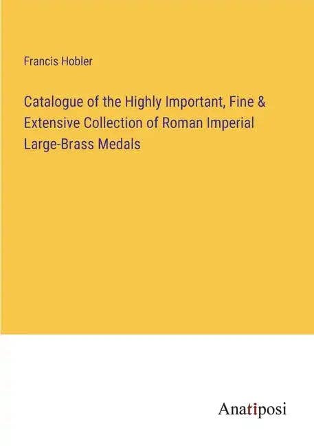 Books by splitShops - Wholesale History & Geography - Catalogue of the Highly Important, Fine & Extensive Collection of Roman Imperial Large-Brass Medals - Paperback0