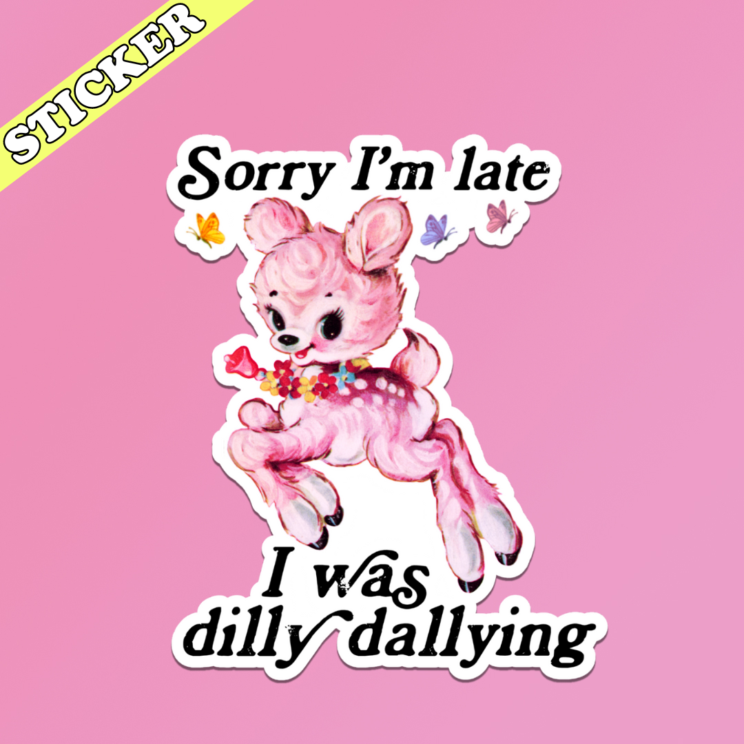 Pretty Toxic Stickers - Wholesale Sticker - Sorry I’m Late I Was Dilly Dallying Sticker, Funny Kitsch2