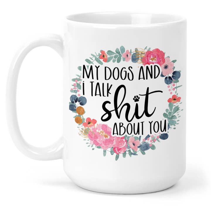 My Dogs and I Talk Shit About You 15 Oz Ceramic Mug for wholesale by tcbco