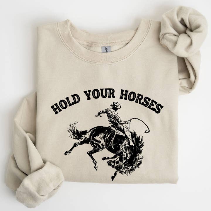 Hold Your Horses, Rodeo, Cowboy, Western Cowgirl Sweatshirt for wholesale by Refinery Number One LLC