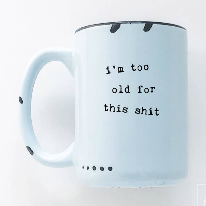 I'm too old for this shit | ceramic mug for wholesale by Prairie Chick Prints