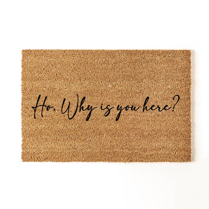 Ho Why Is You Here Doormat, Funny Doormat, Unwelcome Doormat for wholesale by Aspol Print INC
