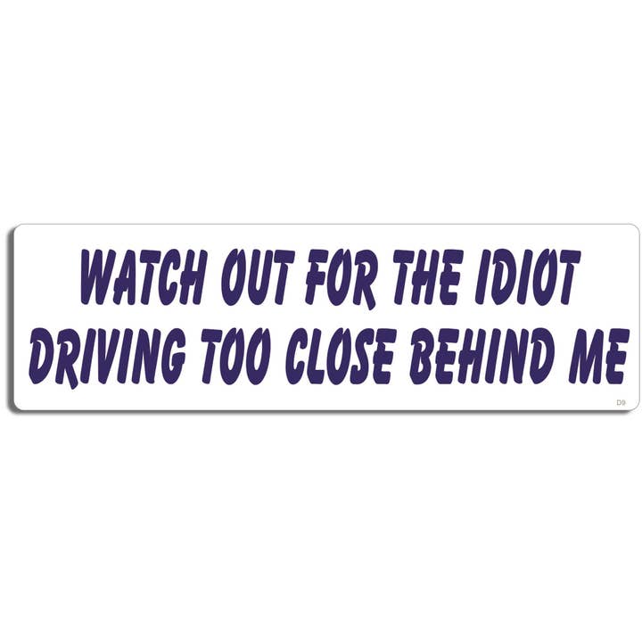 Watch Out For The Idiot Driving Too Close Behind Me - Funny Bumper Sticker, Car Magnet for wholesale by Humper Bumper