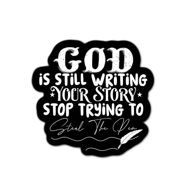 God Is Still Writing Your Story Stop Trying To Steal The Pen for wholesale by Stick-It Expressions