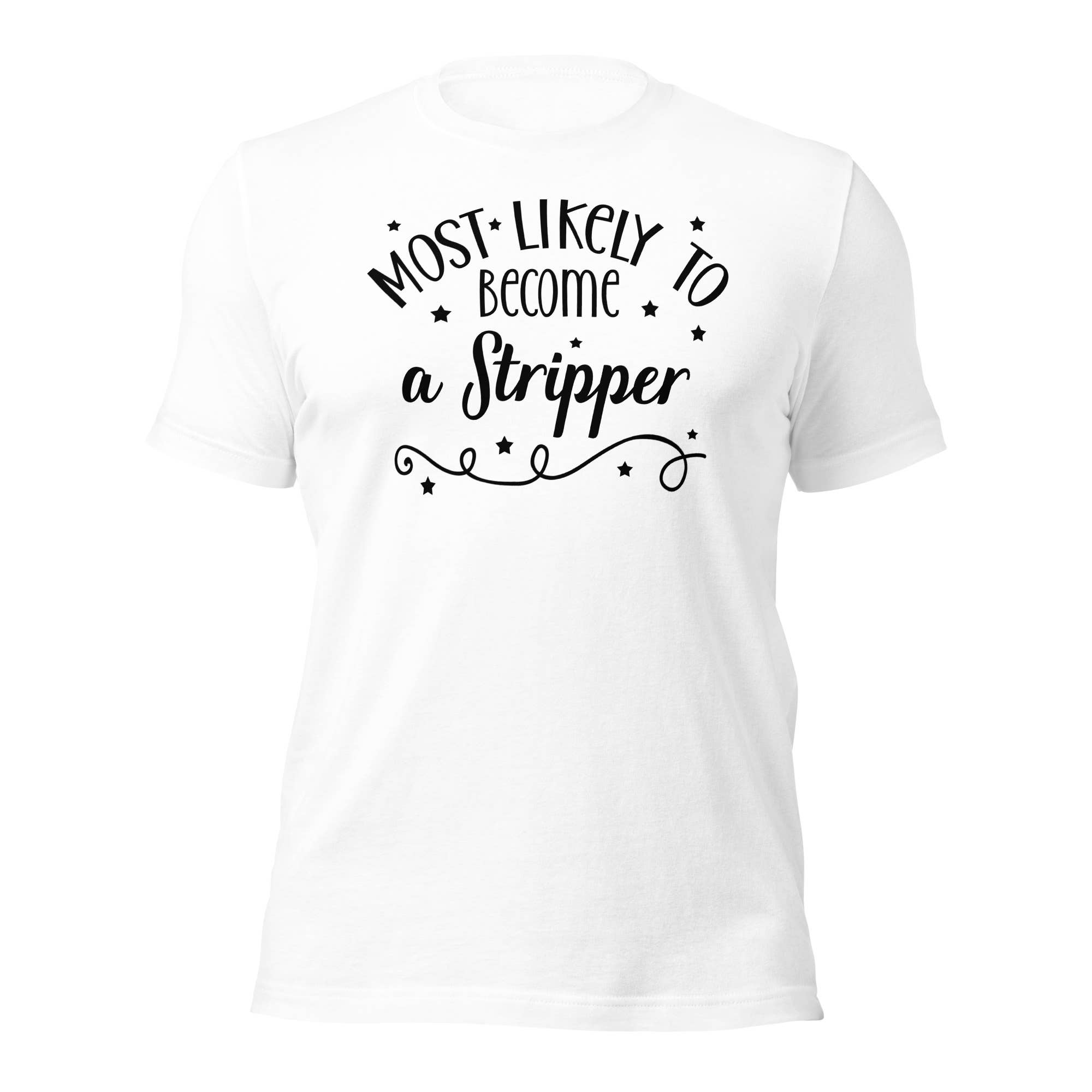 Black and Gifted LLC - Wholesale T-Shirt (Graphic) - Unisex - Most Likely to Become a Stripper Unisex t-shirt0