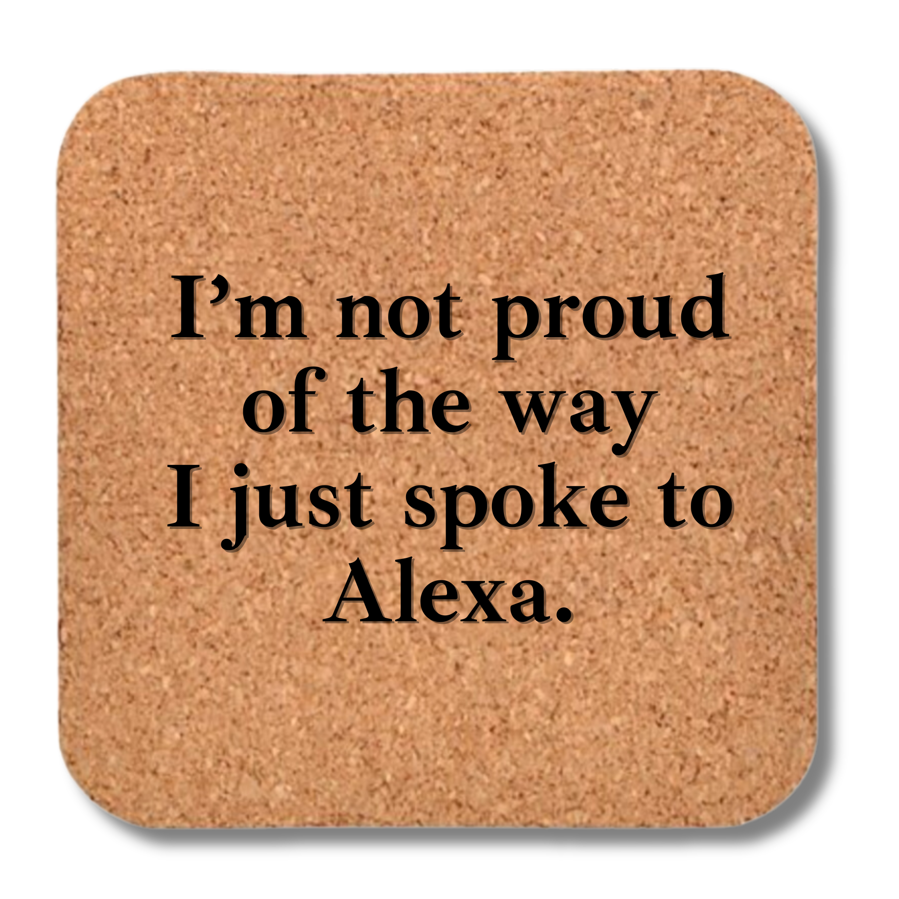 Buffalovely - Wholesale Coasters - Cork Coaster- I'm Not Proud of the Way I Just Spoke to Alexa0