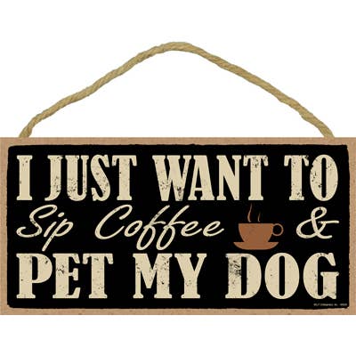 I just want to sip coffee and pet my dog 5" x 10" primitive. for wholesale by SJT Enterprises, Inc.