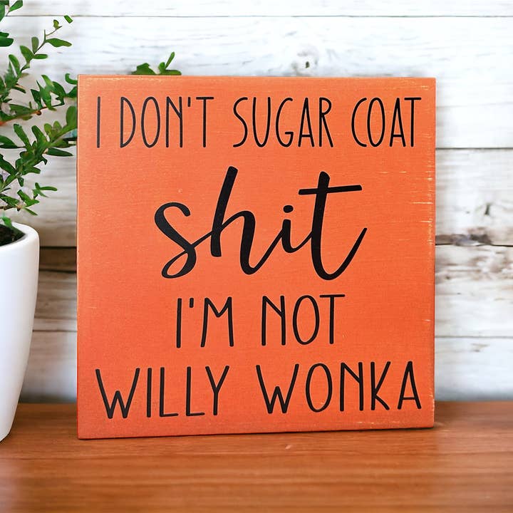 Inkwood Crafters - Wholesale Sign - I Don’t Sugar Coat Shit, I’m not Willy Wonka -Wood Sign4
