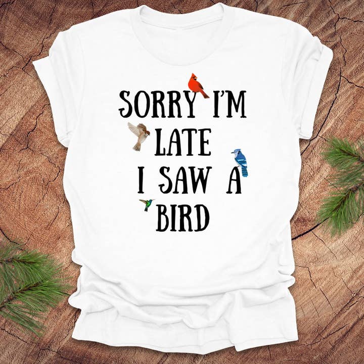 Sorry I'm Late I Saw a Bird Tee for wholesale by Wandering Owl Adventure Co.