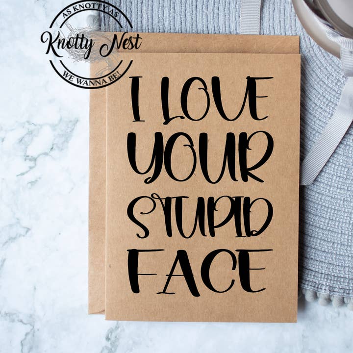 I love your stupid face for wholesale by Knotty Nest