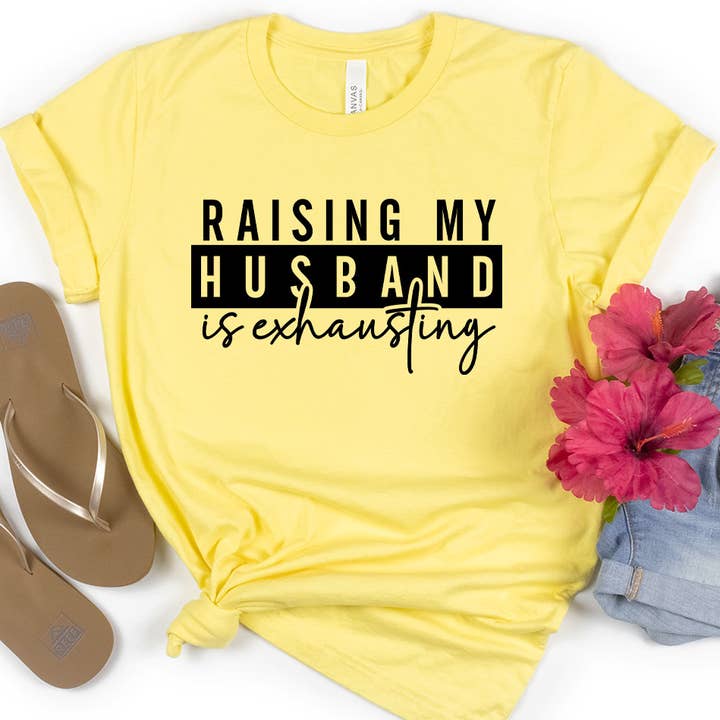 Sister Ray - Wholesale T-Shirt (Graphic) - Women's - Raising My Husband Is Exhausting Funny T-Shirt1