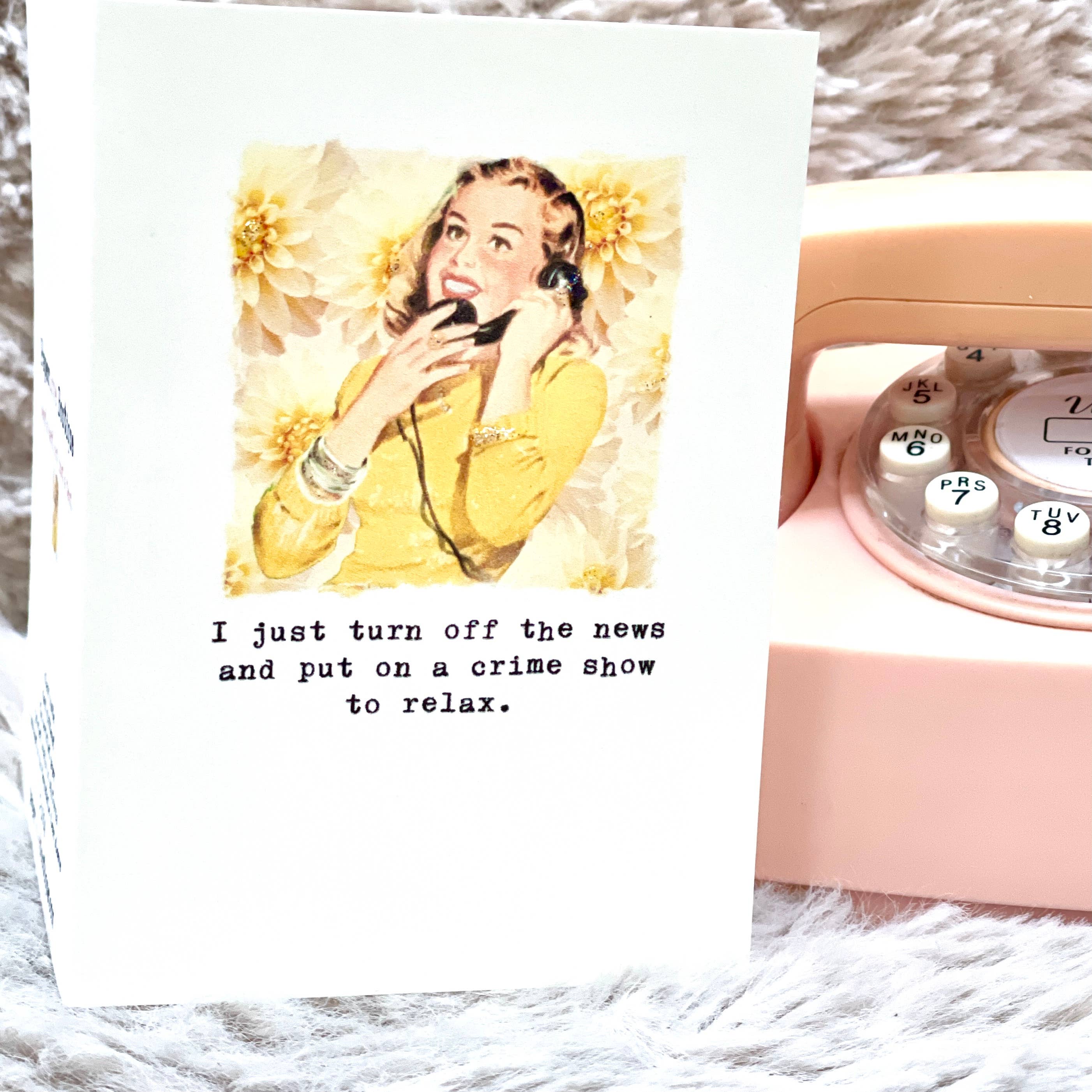 Paperlove Boutique - Wholesale Everyday Greeting Card - I turn off the news and put on a crime show to relax.1