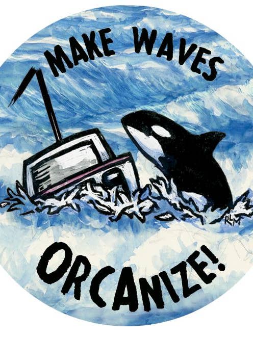 Make Waves... Orca-nize! (Button) for wholesale by Ricardo Levins Morales Art Studio