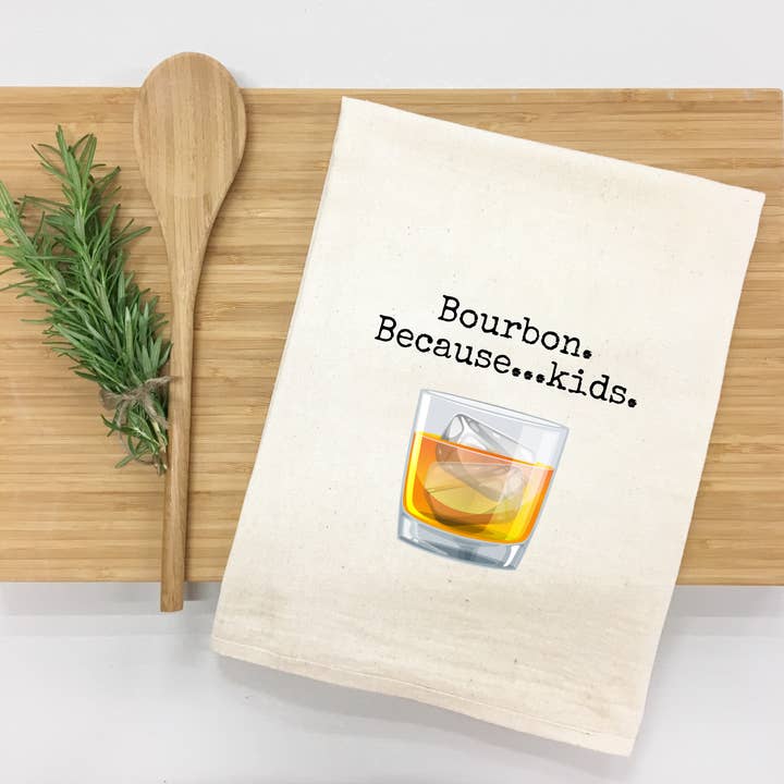 Bourbon...Because Kids Kitchen Towel for wholesale by Things UnCommon