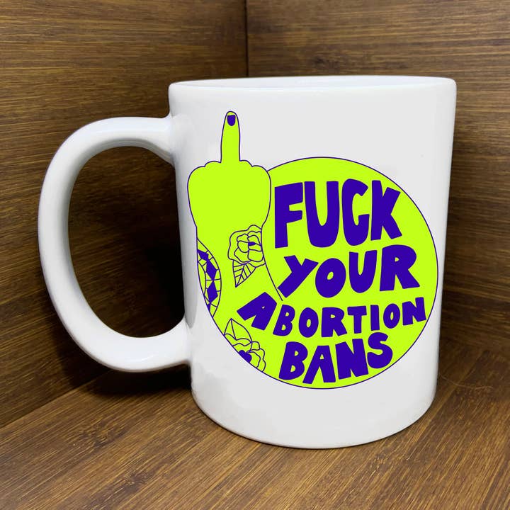 Fuck Your Abortion Bans Mug for wholesale by Citizen Ruth