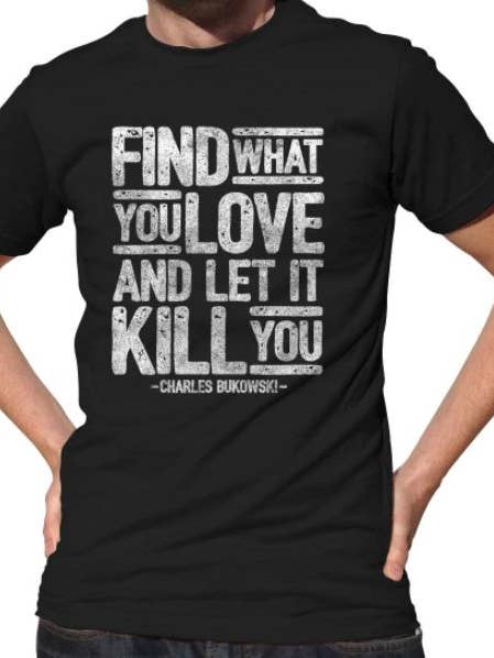 Men's Find What You Love & Let It Kill You T-Shirt for wholesale by Boredwalk