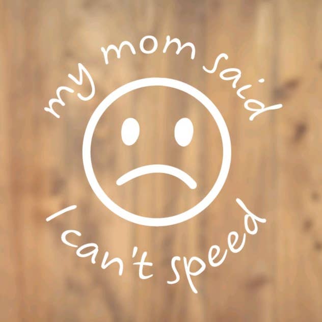 My Mom Said I Can't Speed, Sad Face, Decal, Car, Vinyl, Vehicle, Sticker, Holographic, Window for wholesale by All for Iris
