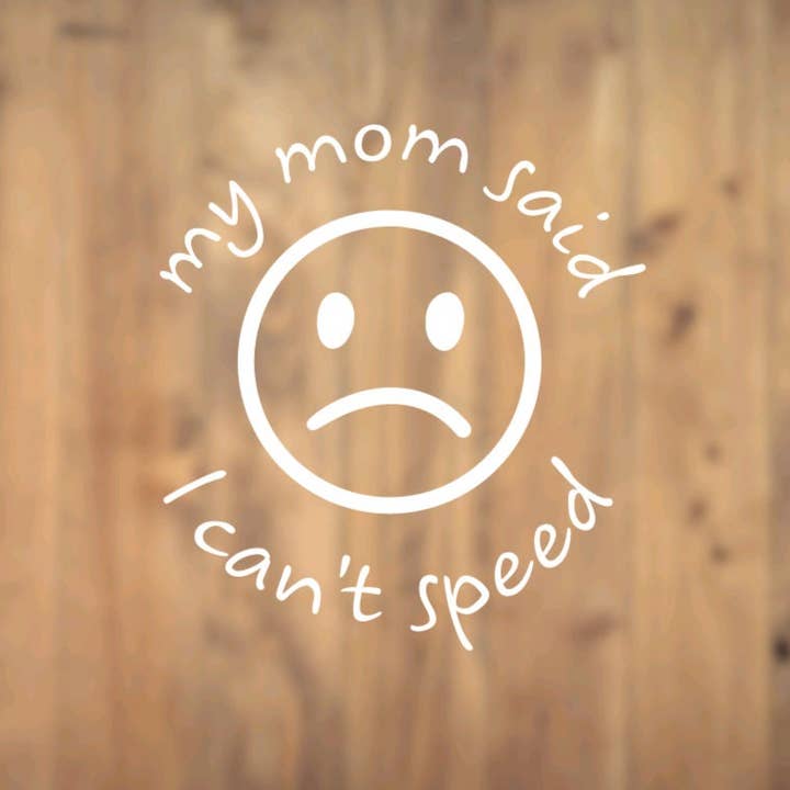 My Mom Said I Can't Speed, Sad Face, Decal, Car, Vinyl, Vehicle, Sticker, Holographic, Window for wholesale by All for Iris