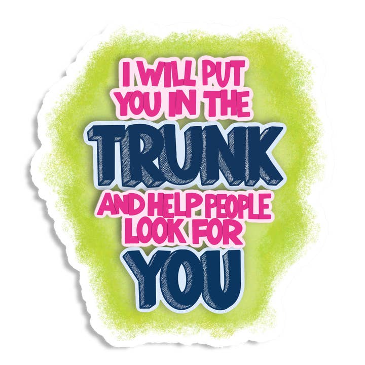 I Will Put You in the Trunk | Waterproof, Vinyl Sticker for wholesale by Shemazing Designs