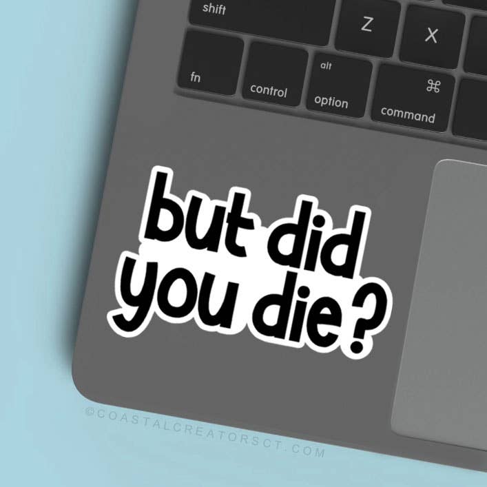 Coastal Creators of Connecticut - Wholesale Sticker - But Did You Die? Laptop Water Bottle Sticker2