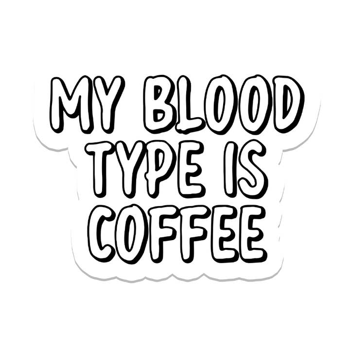 Blood Type is Coffee | Sarcastic | Waterproof Sticker | 2.5" for wholesale by Rebel and Siren Stickers