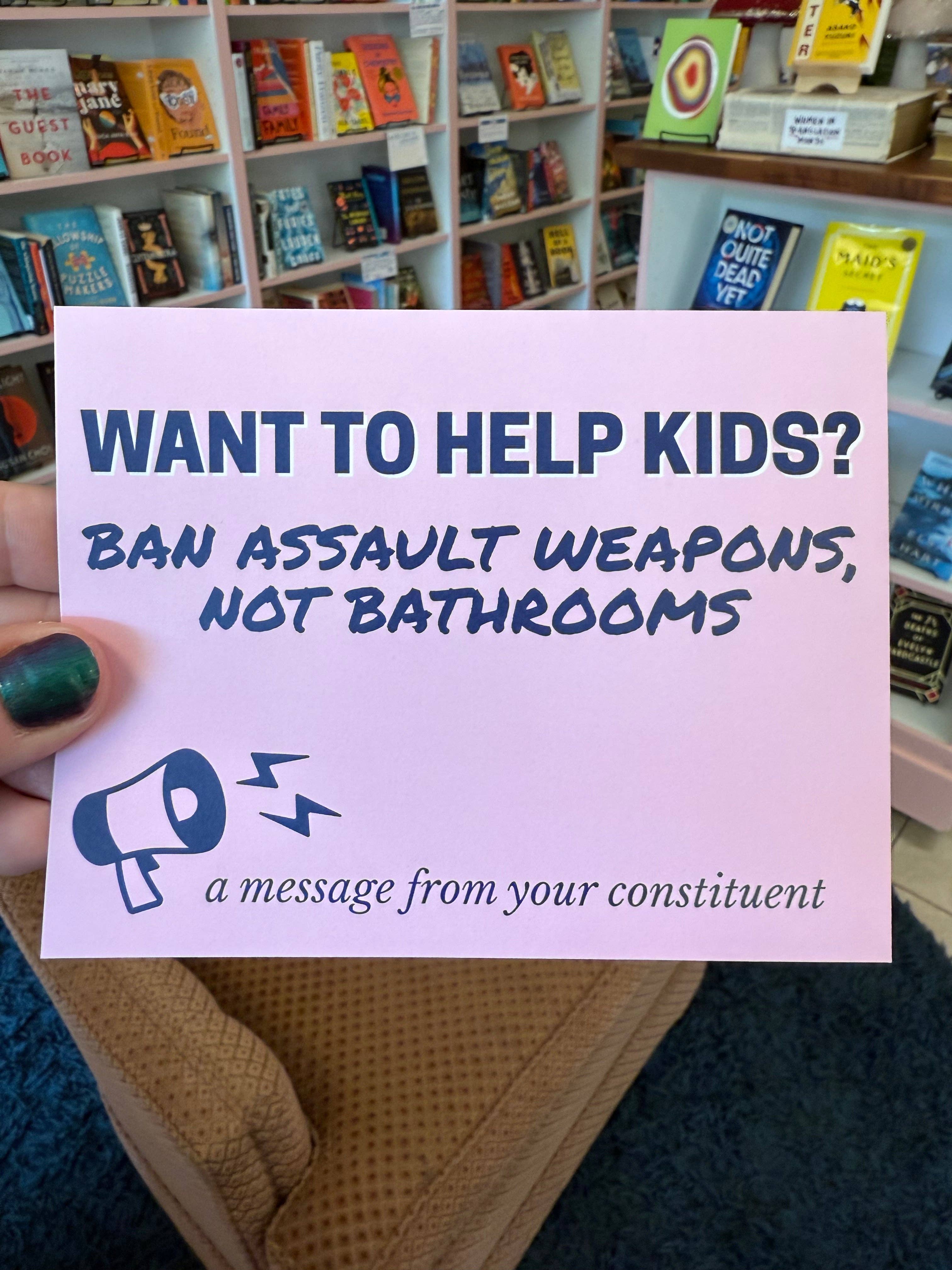 Strong Feelings Press - Wholesale Postcard - Wanna Help Kids? Ban Assault Weapons, Not Bathrooms0