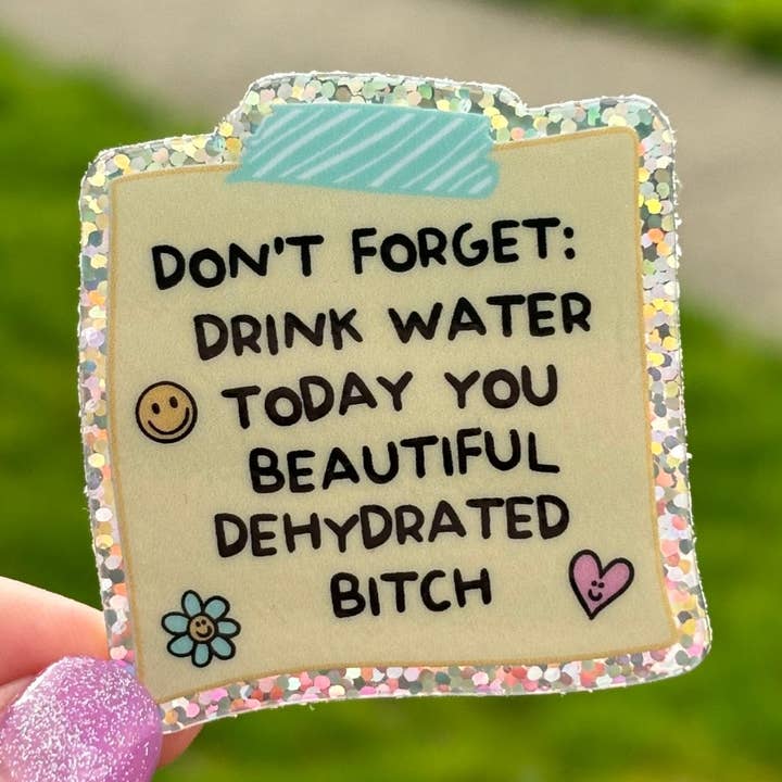 Drink Water You Beautiful Dehydrated B Sticker for wholesale by Awfullynerdy.co