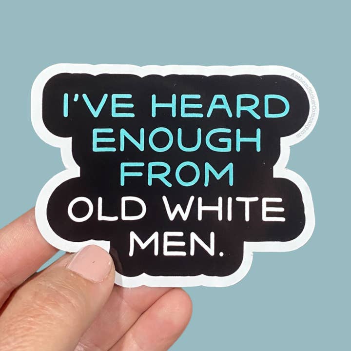 Pegatina «He escuchado lo suficiente de viejos blancos» para venta al por mayor de Anthem Sticker Company