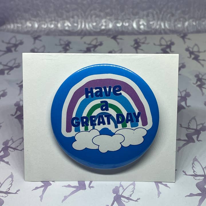 Have a Great Day, rainbow design, Pin back Button for wholesale by My Graphic Fairy Designs