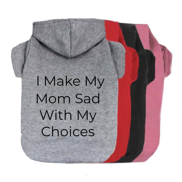I Make My Mom Sad With My Choices Dog Hoodie for wholesale by The Honest Dog Company