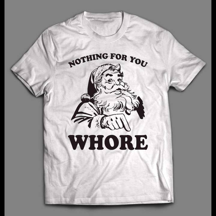 Funny Santa Nothing For You Whore Holiday Shirt for wholesale by TF