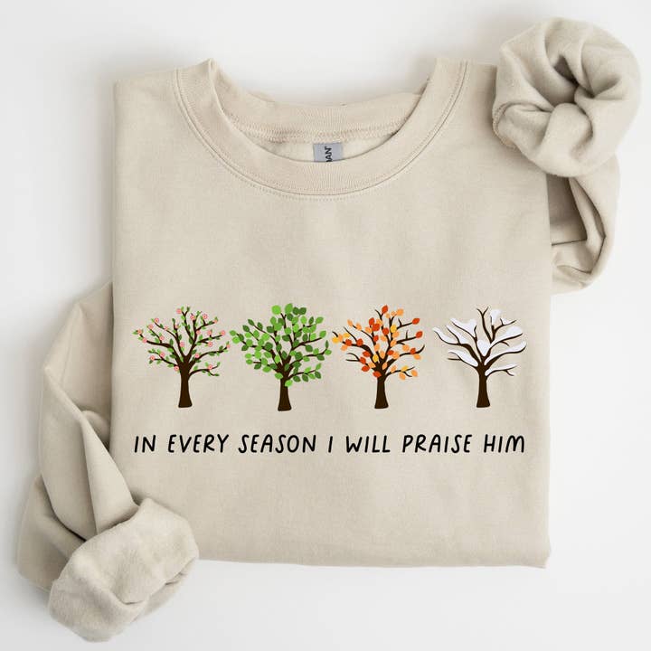 In Every Season I Will Praise Him Jesus Christian Sweatshirt for wholesale by Refinery Number One LLC