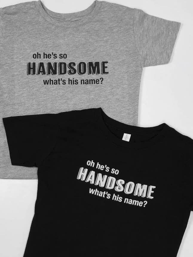 HE'S SO HANDSOME WHAT'S HIS NAME for wholesale by A+J Lifestyle