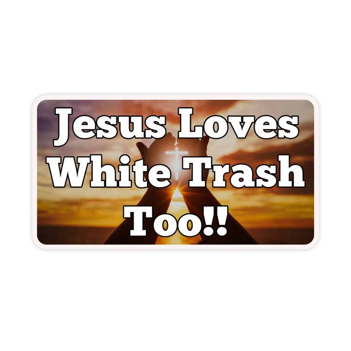 Sticker Bull – Großhandel Aufkleber – Jesus Loves White Trash Too Aufkleber Vinyl-Aufkleber Meme-Aufkleber Meme Lustiger Aufkleber Autoaufkleber Lustig Aufkleber Jesus-Aufkleber