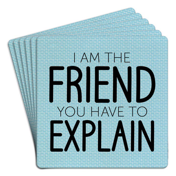 Coaster | Paper 6pk I Am The Friend You Have To Explain for wholesale by Tipsy Coasters & Gifts