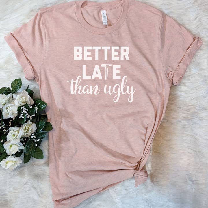 Better Late Than Ugly - Funny Sassy Nerd Cute T-Shirt for wholesale by House Of Rodan