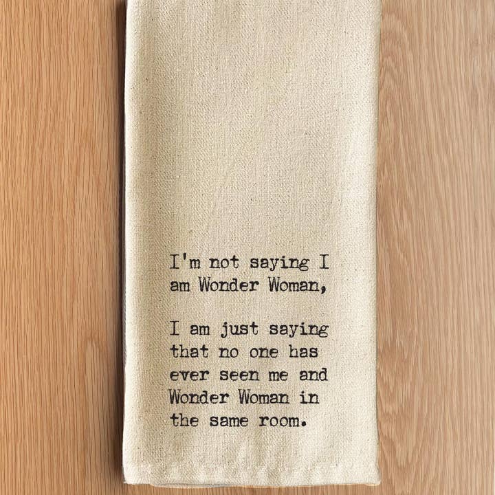 Second Nature by Hand - Wholesale Tea Towel - I'm not saying I am Wonder Woman. I am just saying that no one has ever seen me and Wonder Woman in the same room.1