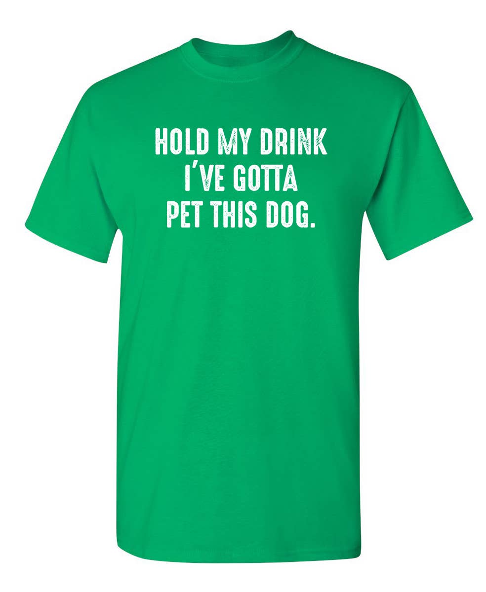 Feelin Good Tees - Wholesale Screen Printed T-Shirt - Unisex - Hold My Drink I've Gotta Pet This Dog6