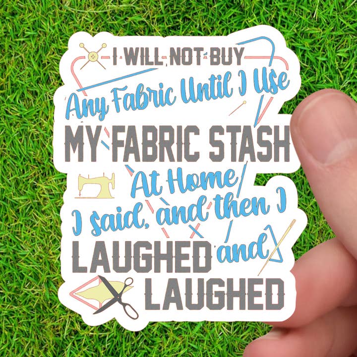 I Said I Will Not Buy Fabric Then I Laughed - Sewing Sticker for wholesale by Dancing Dolphin Crafts