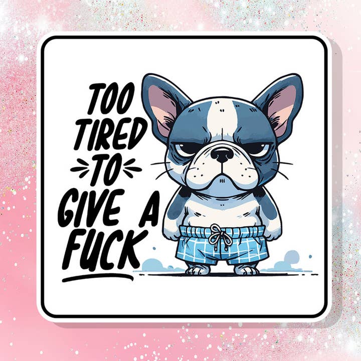 To Tired to give a Fuck Vinyl Sticker Funny Humor Dog for wholesale by Bella Custom Printing