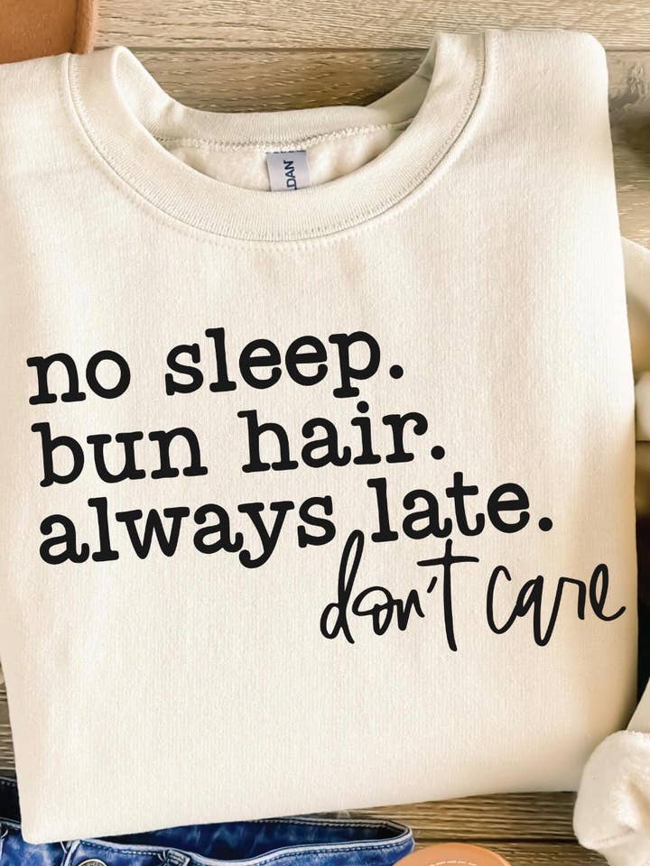 No Sleep Bun Hair Always Late Don't Care (Gildan Sand Crew) for wholesale by Twisted Image Tees Wholesale