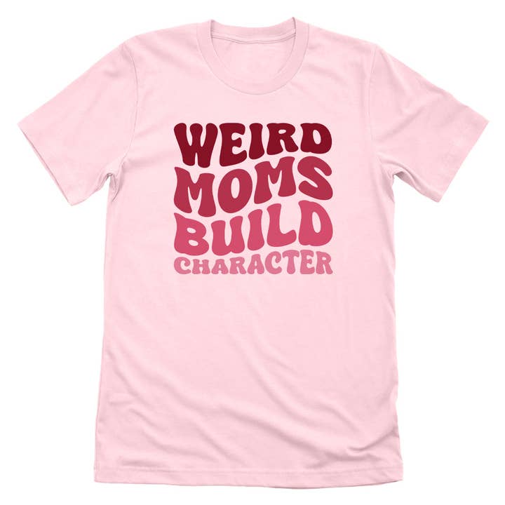 Weird Moms Build Character for wholesale by Let's Get This Thread