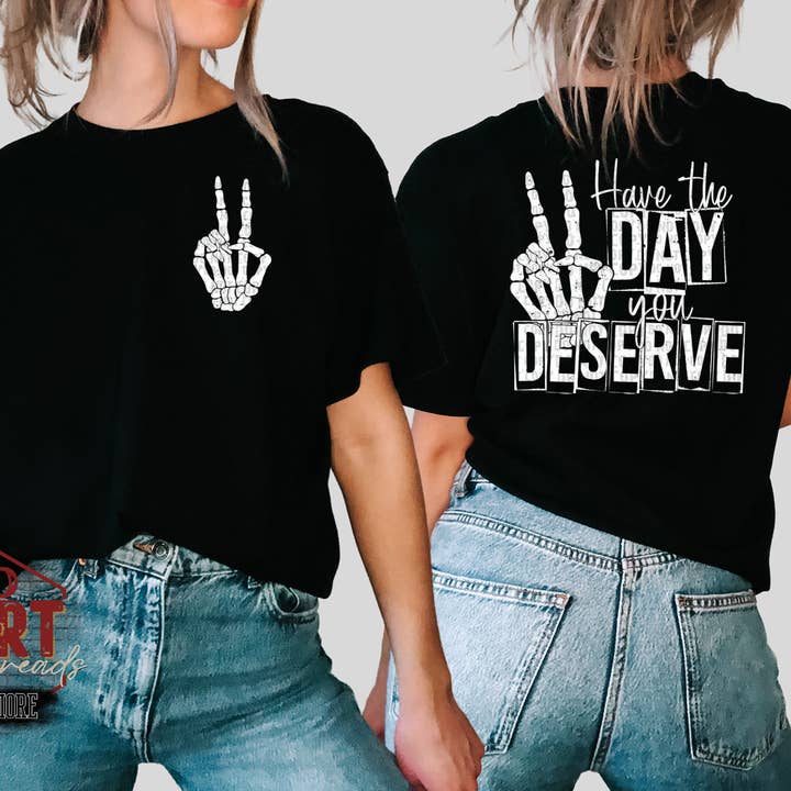 Have The Day You Deserve T-Shirt | Uplifting/Mental Health Shirt | Fast Shipping | Super Soft Shirts for Men/Women for wholesale by Red Dirt Transfers