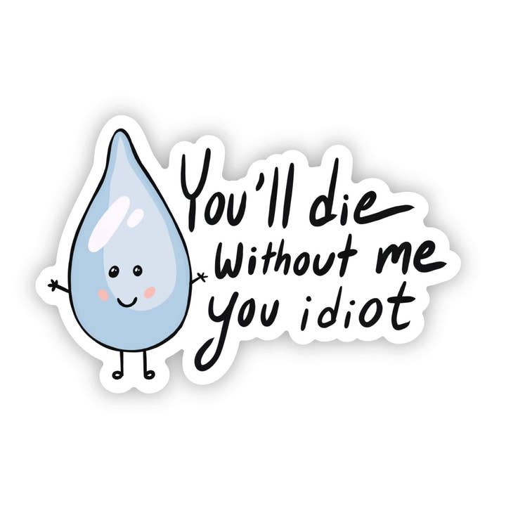 Big Moods - Wholesale Sticker - "You will die without me you idiot" water sticker0