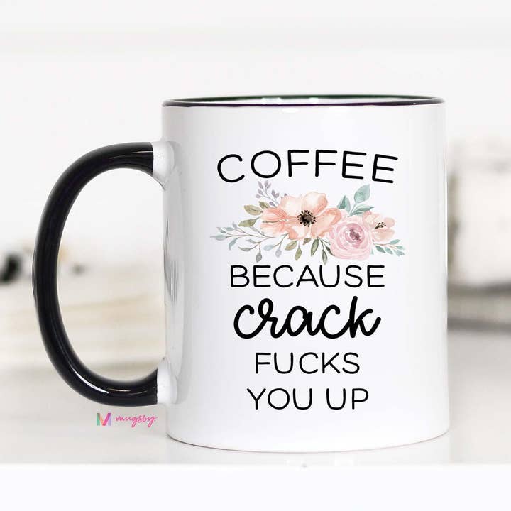 Mugsby - Wholesale Coffee Mug - Coffee Because Crack Fucks You Up Mug, Funny Coffee Mug