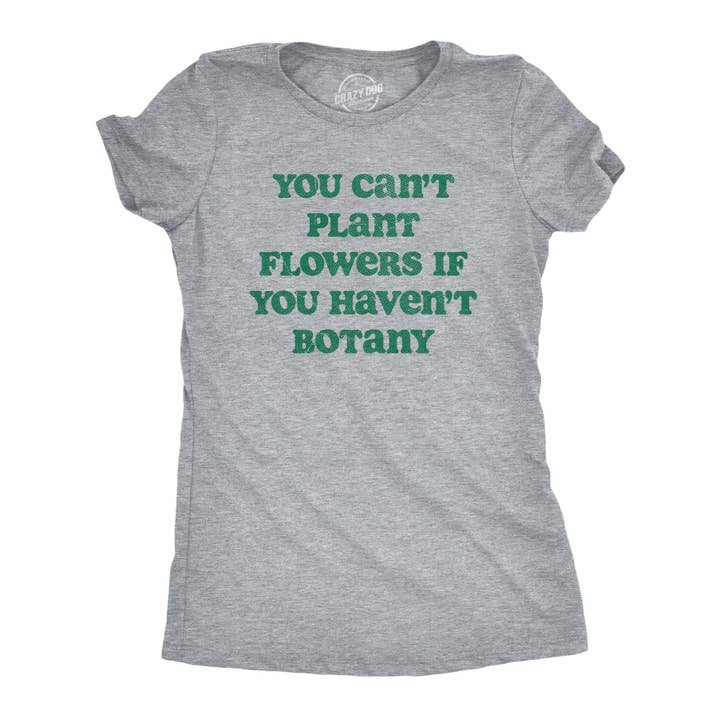 You Cant Plant Flowers If You Havent Botany Women's Tshirt for wholesale by Crazy Dog T-Shirts