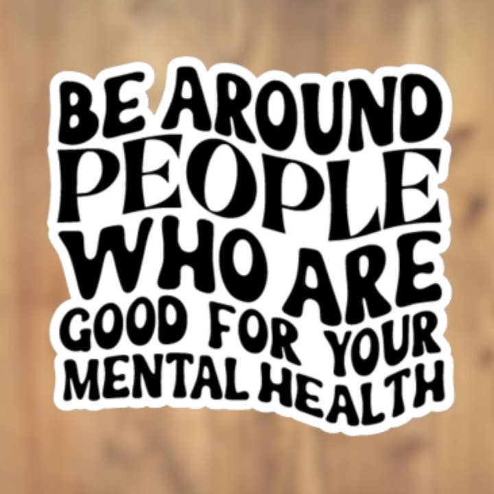 Autocollant en vinyle Be Around People Who Are Good For Your Mental Health, autocollant pour ordinateur portable, autocollant pour gobelet, autocollant pour téléphone, bouteille pour la vente par All for Iris